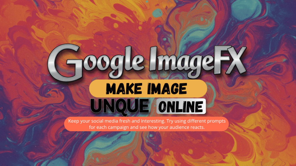 Colorful abstract background with swirling orange, blue, and purple patterns. Text reads: Google ImageFX. Make Image Unique Online. Caption below suggests using different prompts for engaging social media campaigns.